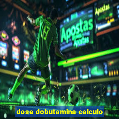 dose dobutamina calculo